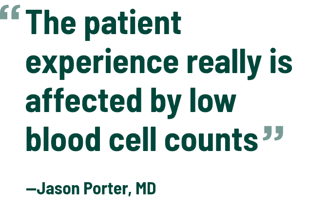 Jason Porter quote "the patient experience really is affect by low blood cell counts"